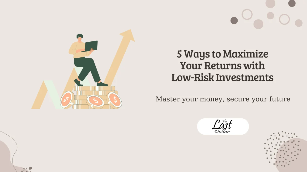 5 Ways to Maximize Your Returns with Low-Risk Investments