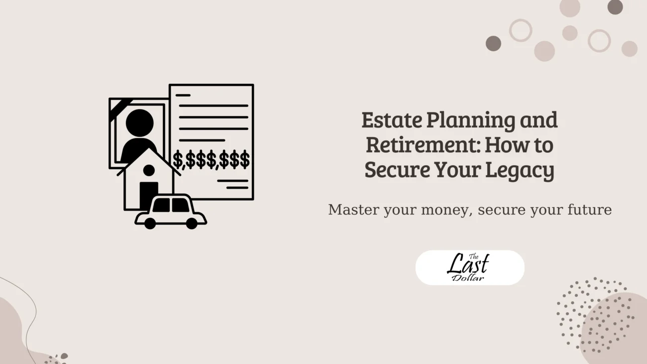 Estate Planning and Retirement: How to Secure Your Legacy