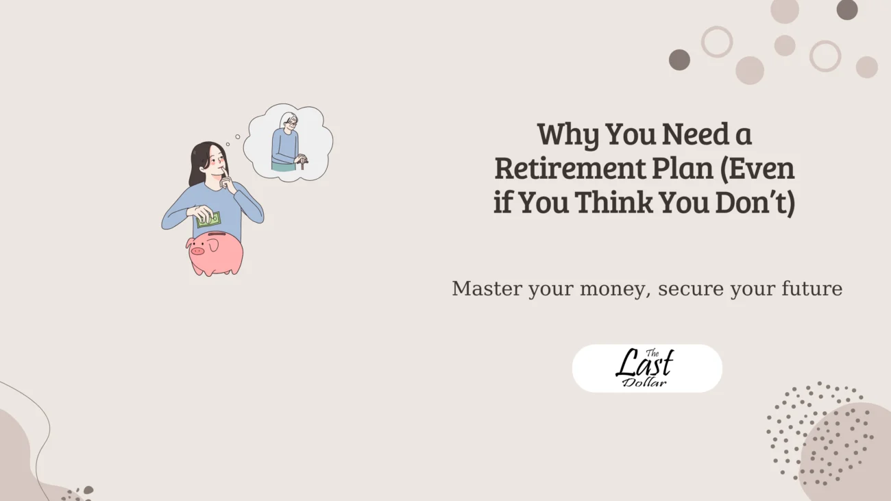 Why You Need a Retirement Plan (Even if You Think You Don’t)